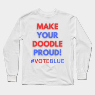 MAKE YOUR DOODLE PROUD!  #VOTEBLUE Long Sleeve T-Shirt